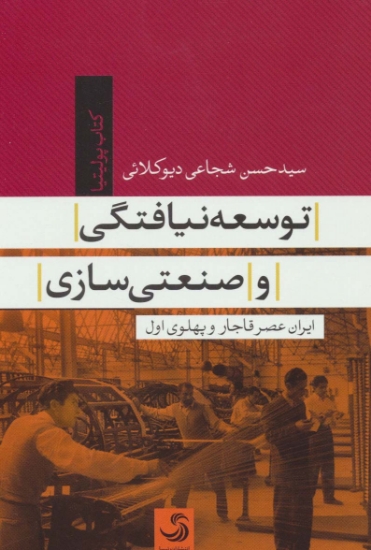 تصویر  توسعه نیافتگی و صنعتی سازی (ایران عصر قاجار و پهلوی)(کتاب پولیتیا34)